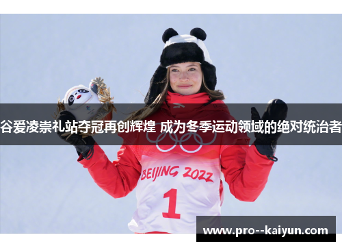 谷爱凌崇礼站夺冠再创辉煌 成为冬季运动领域的绝对统治者 谷爱凌崇礼站夺冠再创辉煌 成为冬季运动领域的绝对统治者