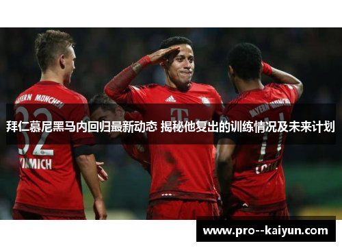 拜仁慕尼黑马内回归最新动态 揭秘他复出的训练情况及未来计划