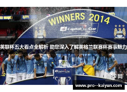 英联杯五大看点全解析 助您深入了解英格兰联赛杯赛事魅力