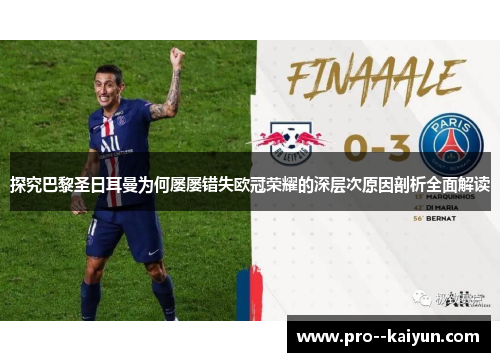 探究巴黎圣日耳曼为何屡屡错失欧冠荣耀的深层次原因剖析全面解读