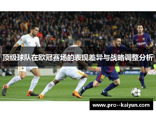 顶级球队在欧冠赛场的表现差异与战略调整分析 顶级球队在欧冠赛场的表现差异与战略调整分析