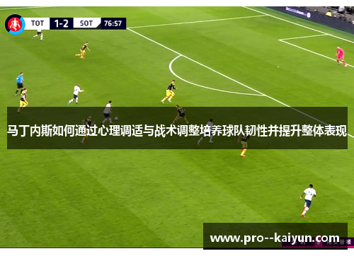 马丁内斯如何通过心理调适与战术调整培养球队韧性并提升整体表现
