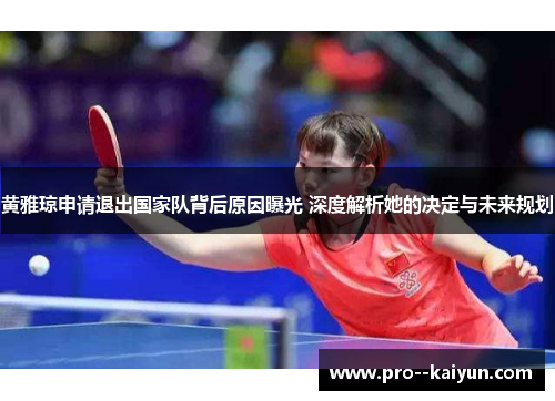 黄雅琼申请退出国家队背后原因曝光 深度解析她的决定与未来规划 黄雅琼申请退出国家队背后原因曝光 深度解析她的决定与未来规划