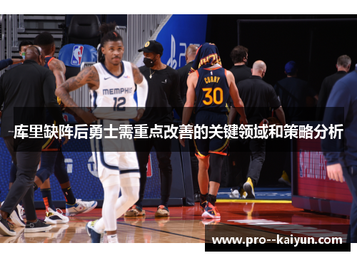 库里缺阵后勇士需重点改善的关键领域和策略分析 库里缺阵后勇士需重点改善的关键领域和策略分析