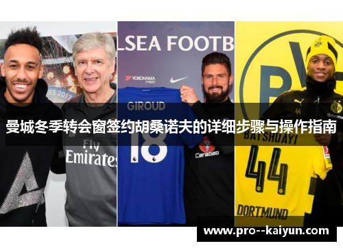 曼城冬季转会窗签约胡桑诺夫的详细步骤与操作指南