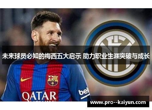 未来球员必知的梅西五大启示 助力职业生涯突破与成长