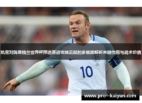 凯恩对阵英格兰世界杯预选赛进攻端贡献的多维度解析关键作用与战术价值 凯恩对阵英格兰世界杯预选赛进攻端贡献的多维度解析关键作用与战术价值