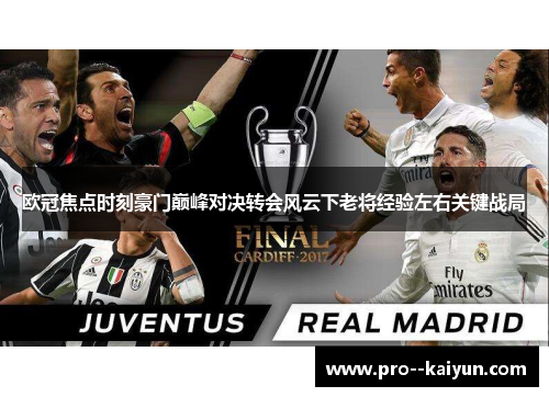 欧冠焦点时刻豪门巅峰对决转会风云下老将经验左右关键战局 欧冠焦点时刻豪门巅峰对决转会风云下老将经验左右关键战局