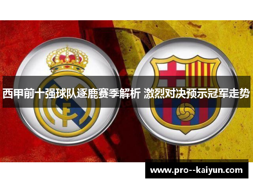 西甲前十强球队逐鹿赛季解析 激烈对决预示冠军走势