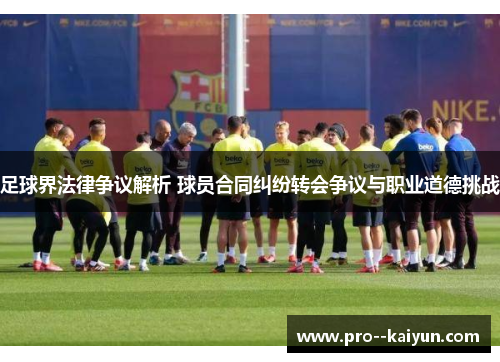 足球界法律争议解析 球员合同纠纷转会争议与职业道德挑战
