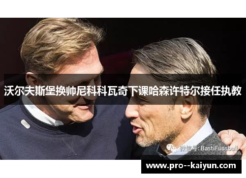 沃尔夫斯堡换帅尼科科瓦奇下课哈森许特尔接任执教